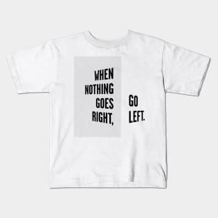 WHEN NOTHING GOES RIGHT, GO LEFT black / Cool and Funny quotes Kids T-Shirt